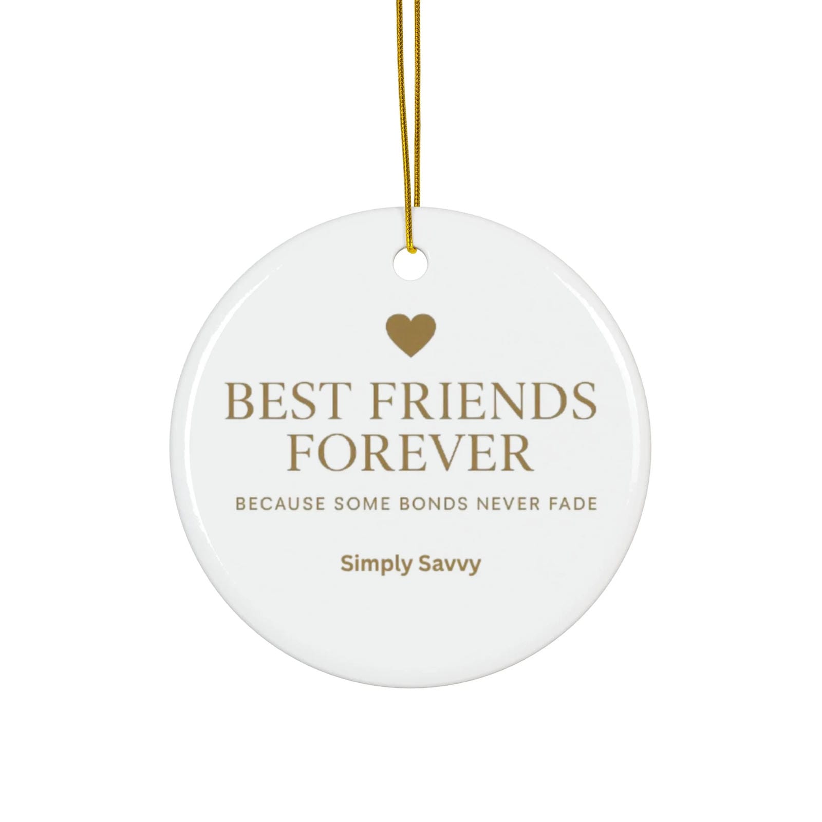 Best Friends Forever ceramic ornament with ‘Because Some Bonds Never Fade’ inscription

BFF keepsake ceramic ornament for friendship with meaningful quote

Friendship ceramic ornament with Best Friends Forever gold lettering and quote

Decorative BFF ceramic ornament with ‘Because Some Bonds Never Fade’ text